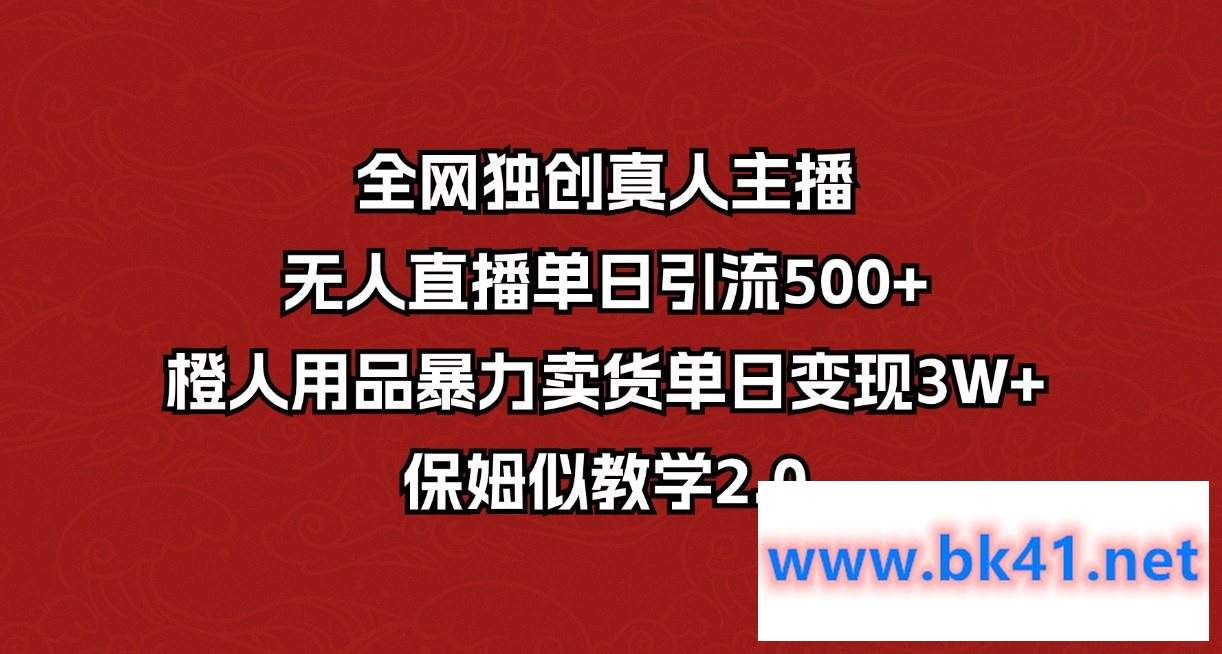 全网独创真人主播 无人直播单日引流500 ，橙人用品暴力卖货单日变现3w 保姆似教学2.0插图